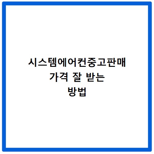 시스템에어컨중고판매 가격 잘 받는 방법