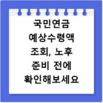 국민연금 예상수령액 조회, 노후 준비 전에 확인해보세요