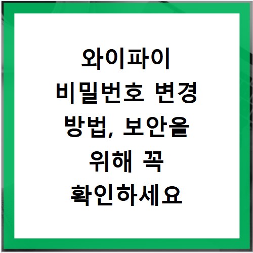 와이파이 비밀번호 변경 방법, 보안을 위해 꼭 확인하세요