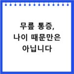 무릎 통증, 나이 때문만은 아닙니다